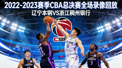 2022-2023赛季CBA总决赛辽宁本钢对阵浙江稠州银行全场录像回放封面